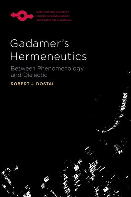 Gadamer's Hermeneutics: Between Phenomenology and Dialectic by Dostal, Robert J.