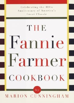 The Fannie Farmer Cookbook: Celebrating the 100th Anniversary of America's Great Classic Cookbook by Cunningham, Marion