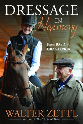 Dressage in Harmony: 25 Principles to Live by When Caring for and Working with Horses by Zettl, Walter