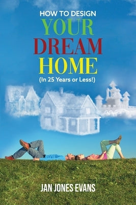 HOW TO DESIGN YOUR DREAM HOME (In 25 Years or Less!) by Evans, Jan Jones