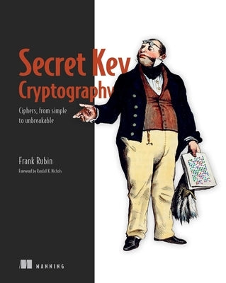 Secret Key Cryptography: Ciphers, from Simple to Unbreakable by Rubin, Frank