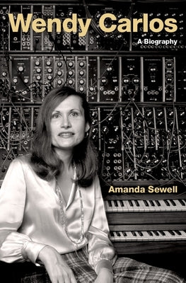 Wendy Carlos: A Biography by Sewell, Amanda