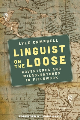 Linguist on the Loose: Adventures and Misadventures in Fieldwork by Campbell, Lyle