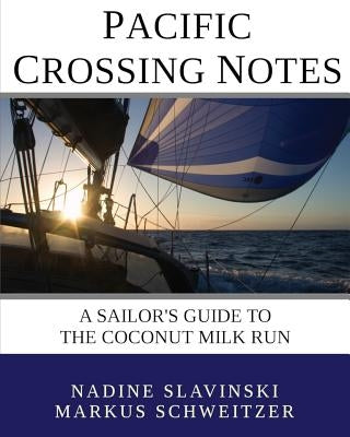 Pacific Crossing Notes: A Sailor's Guide to the Coconut Milk Run by Slavinski, Nadine