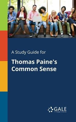 A Study Guide for Thomas Paine's Common Sense by Gale, Cengage Learning