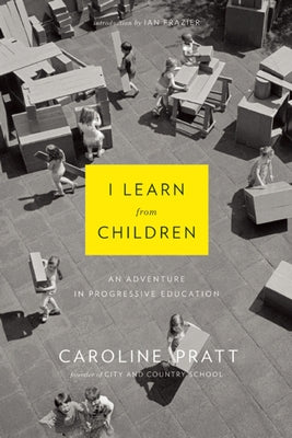 I Learn from Children: An Adventure in Progressive Education by Pratt, Caroline