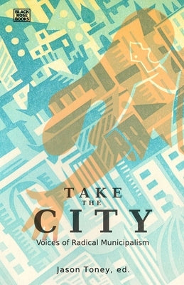 Take the City: Voices of Radical Municipalism by Toney, Jason