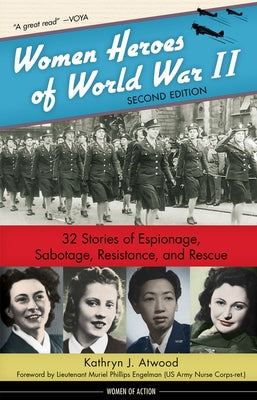 Women Heroes of World War II: 32 Stories of Espionage, Sabotage, Resistance, and Rescuevolume 24 by Atwood, Kathryn J.