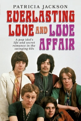 Everlasting Love & Love Affair: A Pop Idol's Life and Secret 'Rock' Romance in the Swinging 60s by Jackson, Patricia