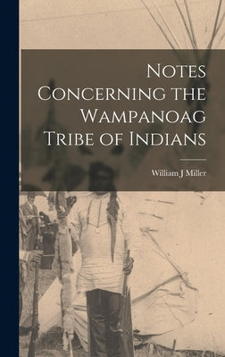 Notes Concerning the Wampanoag Tribe of Indians by Miller, William J.