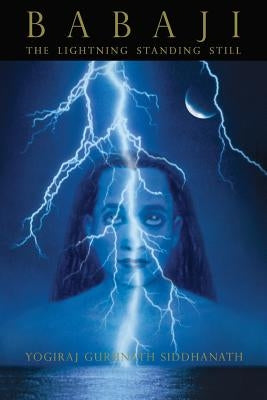 Babaji: The Lightning Standing Still by Siddhanath, Yogiraj