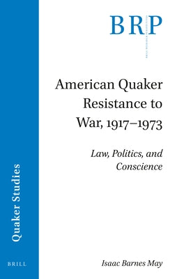 American Quaker Resistance to War, 1917-1973: Law, Politics, and Conscience by May, Isaac Barnes