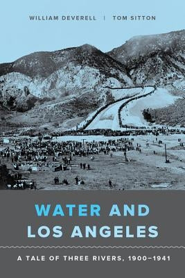 Water and Los Angeles: A Tale of Three Rivers, 1900-1941 by Deverell, William F.