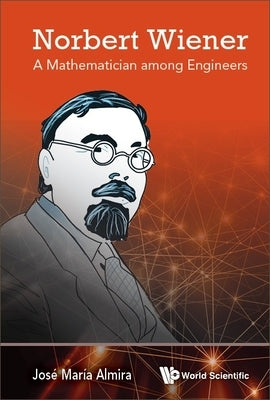 Norbert Wiener: A Mathematician Among Engineers by Almira, Jose Maria