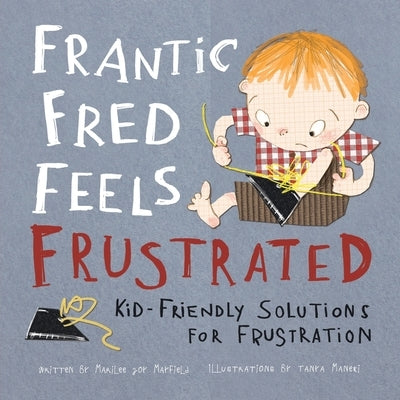 Frantic Fred Feels Frustrated: Kid-Friendly Solutions for Frustration by Mayfield, Marilee Joy