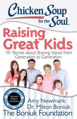 Chicken Soup for the Soul: Raising Great Kids: 101 Stories about Sharing Values from Generation to Generation by Newmark, Amy