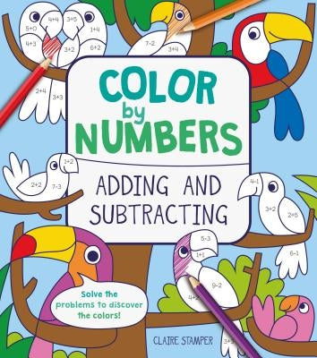 Color by Numbers: Adding and Subtracting by Stamper, Claire