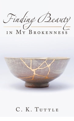 Finding Beauty in My Brokenness by Tuttle, C. K.