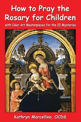 How to Pray the Rosary for Children: with Color Art for the 20 Mysteries by Marcellino, Kathryn