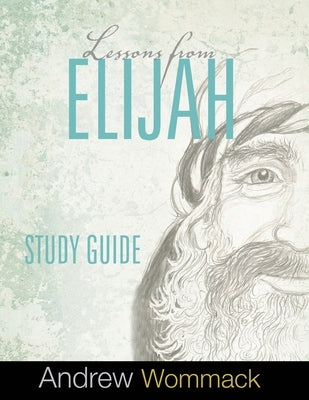 Lessons From Elijah Study Guide by Wommack, Andrew