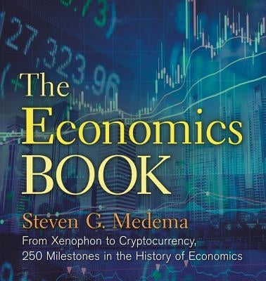 The Economics Book: From Xenophon to Cryptocurrency, 250 Milestones in the History of Economics by Medema, Steven G.