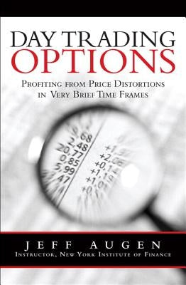 Day Trading Options: Profiting from Price Distortions in Very Brief Time Frames by Augen, Jeff