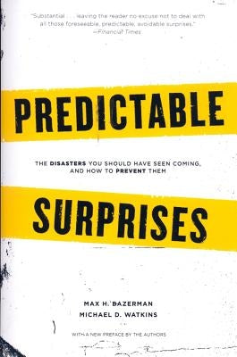 Predictable Surprises: The Disasters You Should Have Seen Coming, and How to Prevent Them by Bazerman, Max H.