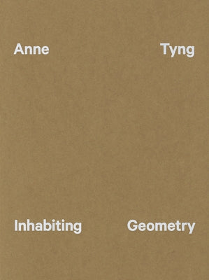 Anne Tyng: Inhabiting Geometry by Tyng, Anne