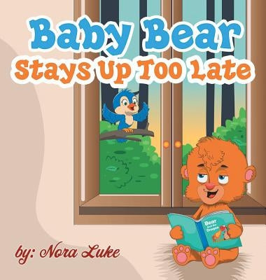 Baby Bear Stays Up Too Late: , toddler books 3-5 by Luke, Nora