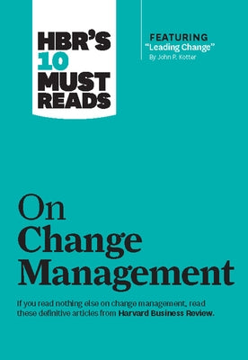 Hbr's 10 Must Reads on Change Management (Including Featured Article leading Change, by John P. Kotter) by Review, Harvard Business