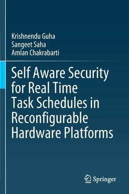 Self Aware Security for Real Time Task Schedules in Reconfigurable Hardware Platforms by Guha, Krishnendu