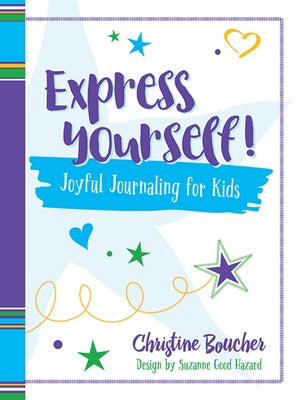 Express Yourself!: Joyful Journaling for Kids by Boucher, Christine