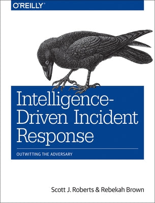 Intelligence-Driven Incident Response: Outwitting the Adversary by Roberts, Scott J.