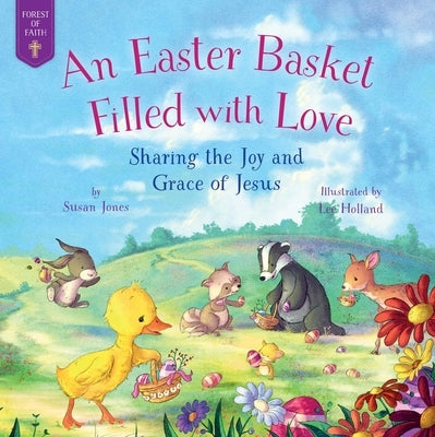 An Easter Basket Filled with Love: Sharing the Joy and Grace of Jesus by Jones, Susan