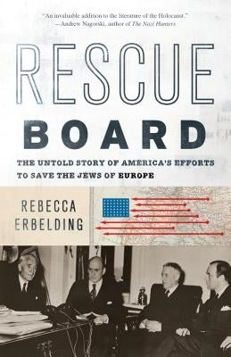 Rescue Board: The Untold Story of America's Efforts to Save the Jews of Europe by Erbelding, Rebecca