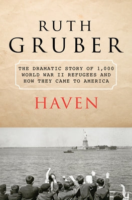 Haven: The Dramatic Story of 1,000 World War II Refugees and How They Came to America by Gruber, Ruth