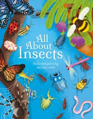 All about Insects: An Illustrated Guide to Bugs and Creepy Crawlies by Cheeseman, Polly