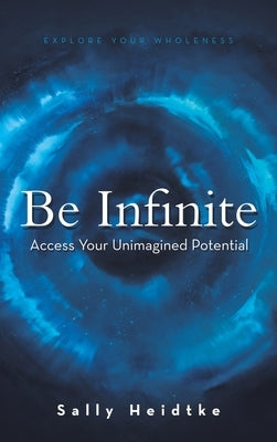 Be Infinite: Access Your Unimagined Potential by Heidtke, Sally