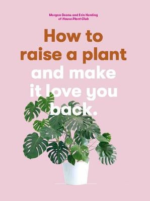 How to Raise a Plant: And Make It Love You Back by Doane, Morgan