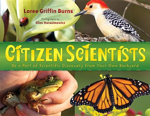 Citizen Scientists: Be a Part of Scientific Discovery from Your Own Backyard by Griffin Burns, Loree