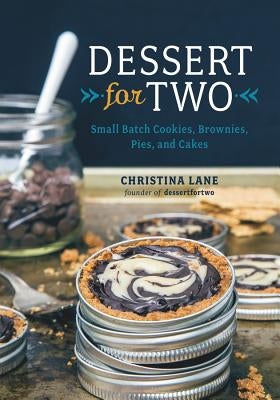 Dessert for Two: Small Batch Cookies, Brownies, Pies, and Cakes by Lane, Christina