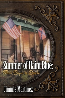 Summer of Haint Blue: From Cajun to Creole by Martinez, Jimmie