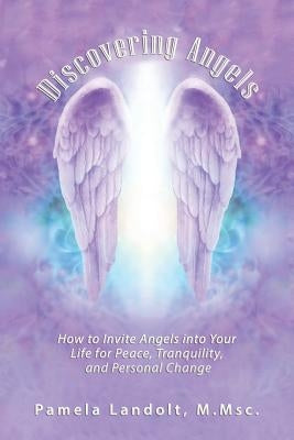 Discovering Angels: How to Invite Angels into Your Life for Peace, Tranquility, and Personal Change by Landolt, Pamela