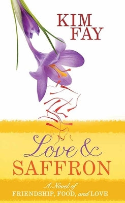 Love and Saffron: A Novel of Friendship, Food, and Love by Fay, Kim