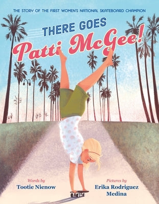 There Goes Patti McGee!: The Story of the First Women's National Skateboard Champion by Nienow, Tootie