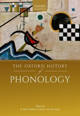 The Oxford History of Phonology by Dresher, B. Elan