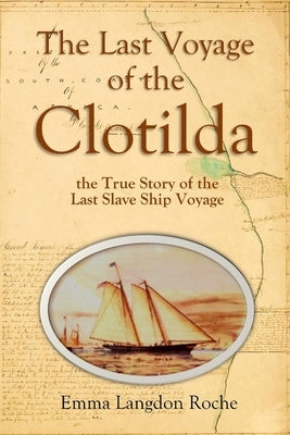 The Last Voyage of the Clotilda, the True Story of the Last Slave Ship Voyage (1914) by Roche, Emma Langdon