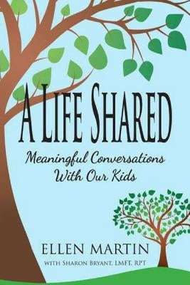 A Life Shared: Meaningful Conversations with Our Kids by Martin, Ellen