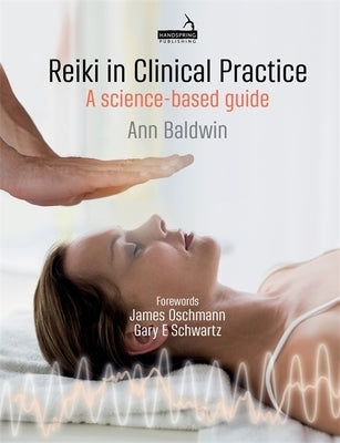 Reiki in Clinical Practice: A Science-Based Guide by Baldwin, Ann