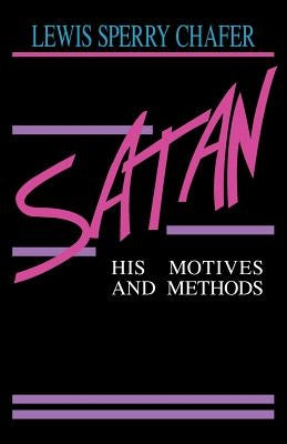 Satan: His Motives & Methods by Chafer, Lewis Sperry